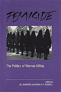 Femicide: The Politics Of Woman Killing
